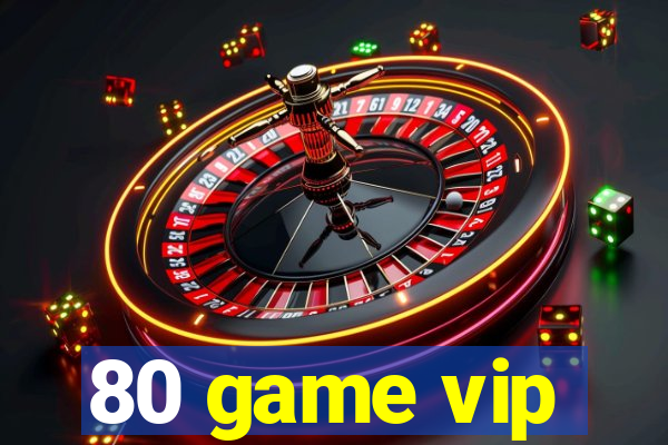 80 game vip